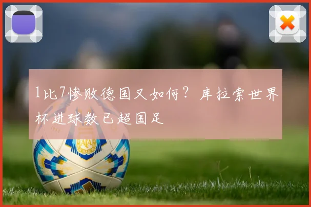 1比7惨败德国又如何?库拉索世界杯进球数已超国足