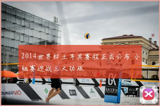 2014世界杯土耳其赛程正式公布 小组赛迎战三大劲旅
