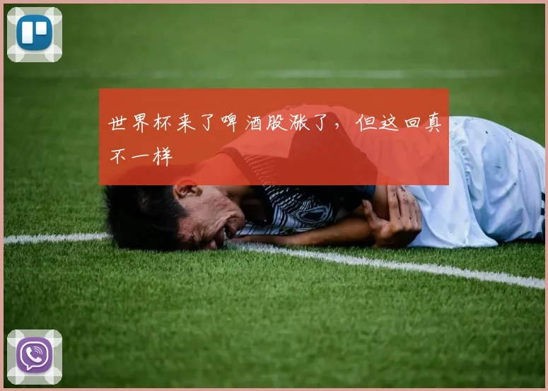 世界杯来了啤酒股涨了，但这回真不一样