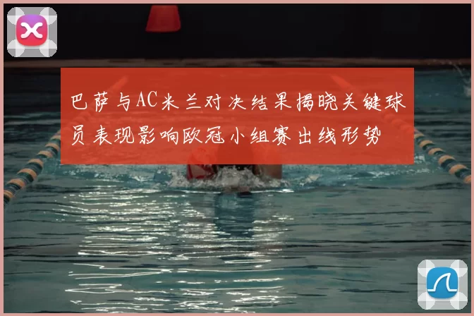 巴萨与AC米兰对决结果揭晓关键球员表现影响欧冠小组赛出线形势