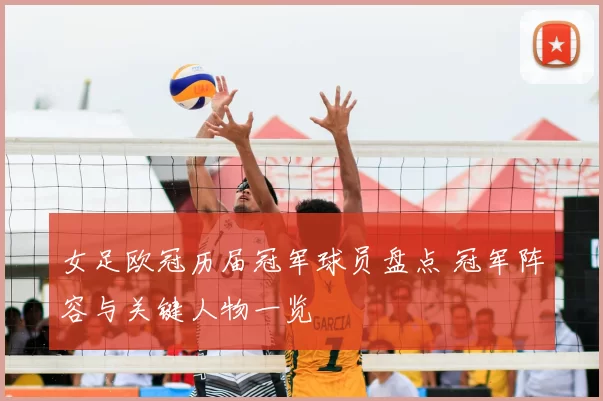 女足欧冠历届冠军球员盘点 冠军阵容与关键人物一览