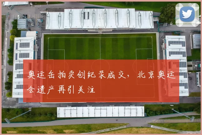 奥运缶拍卖创纪录成交，北京奥运会遗产再引关注