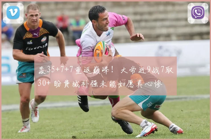 轰35+7+7重返巅峰!大帝近9战7取30+ 盼费城补强未能如愿真心惨