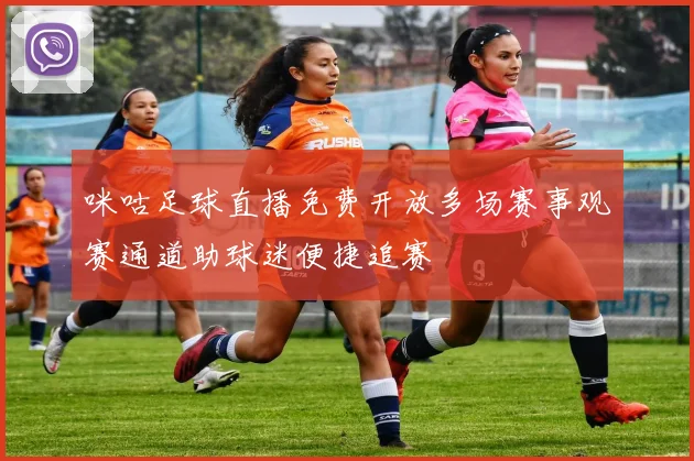 咪咕足球直播免费开放多场赛事观赛通道助球迷便捷追赛